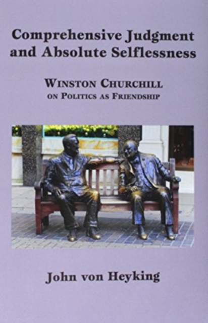 Comprehensive Judgment and Absolute Selflessness - Winston Churchill on Politics as Friendship