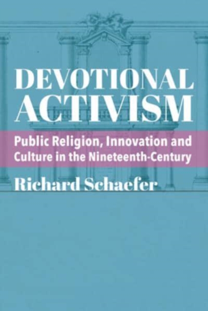 Devotional Activism - Public Religion, Innovation and Culture in the Nineteenth-Century