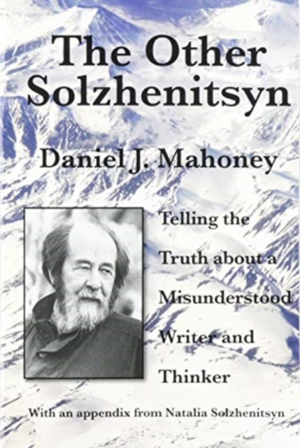 Other Solzhenitsyn - Telling the Truth about a Misunderstood Writer and Thinker