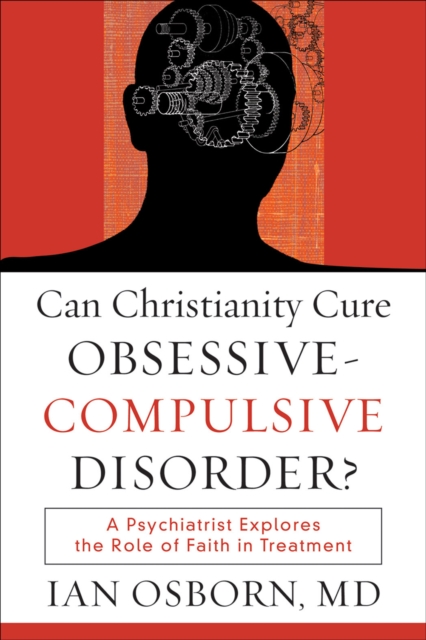 Can Christianity Cure Obsessive-Compulsive Disor - A Psychiatrist Explores the Role of Faith in Treatment