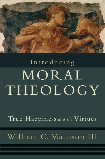 Introducing Moral Theology – True Happiness and the Virtues
