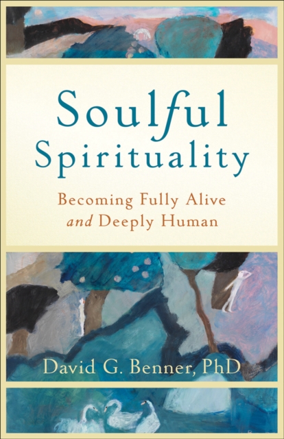 Soulful Spirituality - Becoming Fully Alive and Deeply Human