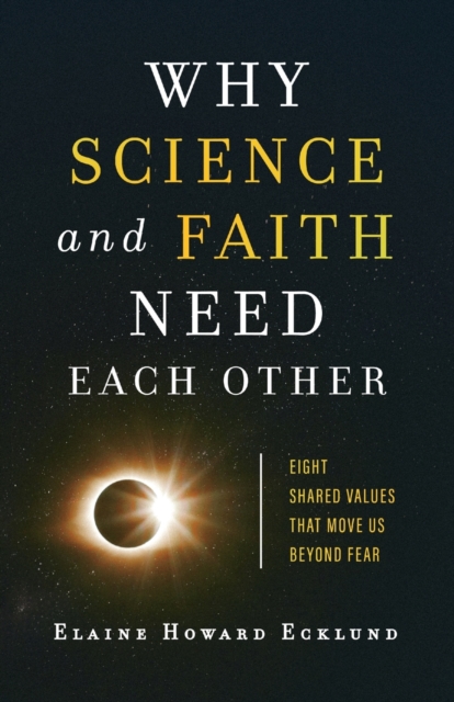 Why Science and Faith Need Each Other - Eight Shared Values That Move Us beyond Fear