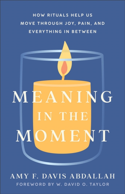 Meaning in the Moment - How Rituals Help Us Move through Joy, Pain, and Everything in Between