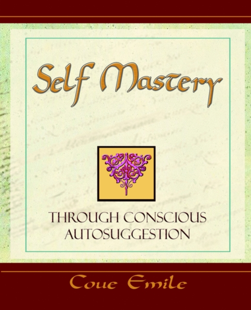 Self Mastery Through Conscious Autosuggestion