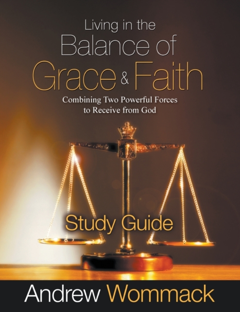 Living in the Balance of Grace and Faith Study Guide