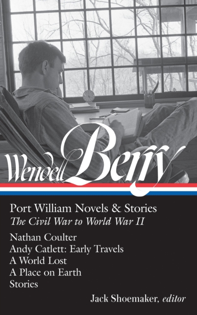 Wendell Berry: Port William Novels & Stories: The Civil War to World War II (LOA #302)