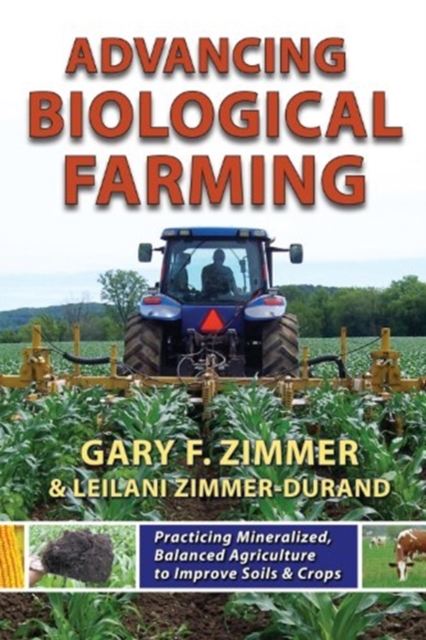 Advancing Biological Farming: Practicing Mineralized, Balanced Agriculture to Improve Soil & Crops