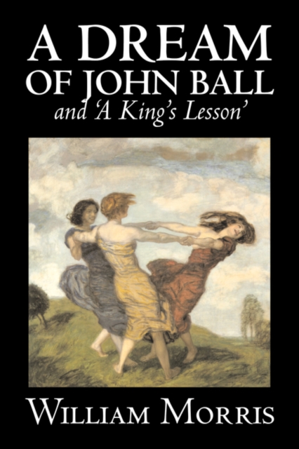 'A Dream of John Ball' and 'A King's Lesson' by Wiliam Morris, Fiction, Classics, Literary, Fairy Tales, Folk Tales, Legends & Mythology