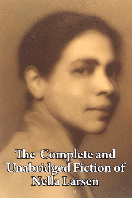 Complete and Unabridged Fiction of Nella Larsen