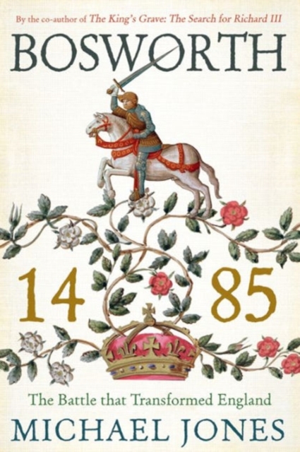 Bosworth 1485 - The Battle that Transformed England