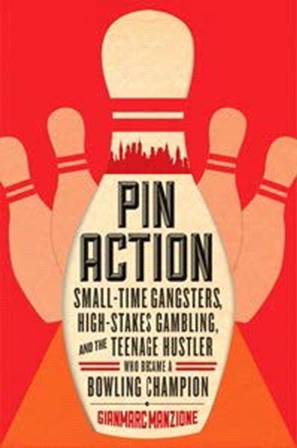 Pin Action - Small-Time Gangsters, High-Stakes Gambling, and the Teenage Hustler Who Became a Bowling Champion