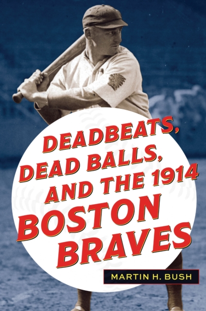 Deadbeats, Dead Balls, and the 1914 Boston Braves