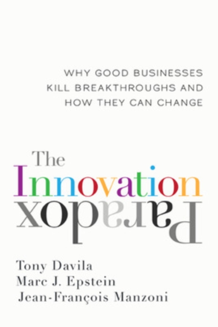 Innovation Paradox: Why Good Businesses Kill Breakthroughs and How They Can Change