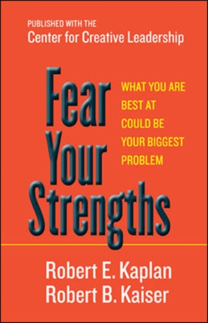 Fear Your Strengths: What You Are Best at Could Be Your Biggest Problem