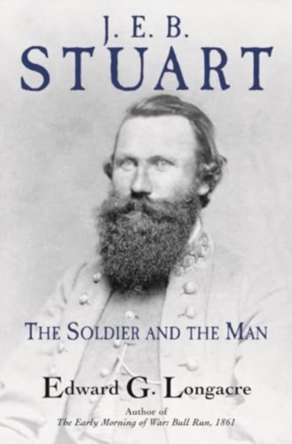 J. E. B. Stuart: The Soldier and the Man