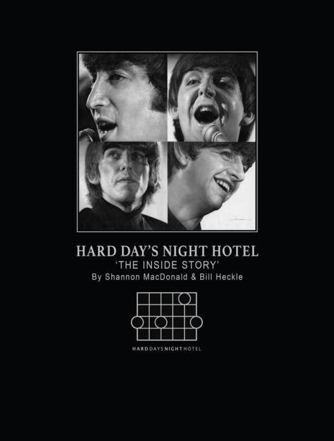 Hard Days Night Hotel: the Inside Story by Bill Heckle and Shannon Macdonald