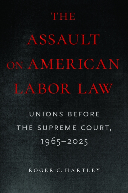 The Assault on American Labor Law