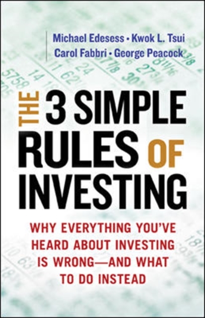 Three Simple Rules of Investing: Why Everything You've Heard about Investing Is Wrong - and What to Do Instead