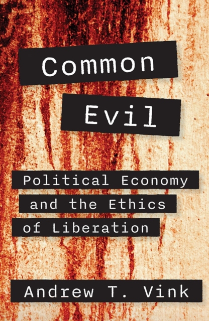 Common Evil: Political Economy and the Ethics of Liberation