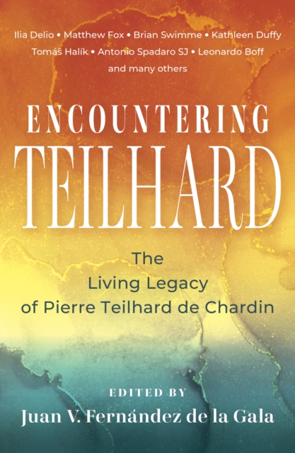 Encountering Teilhard: The Living Legacy of Pierre Teilhard de Chardin