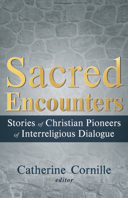 Sacred Encounters: Stories of Christian Pioneers of Interreligious Dialogue