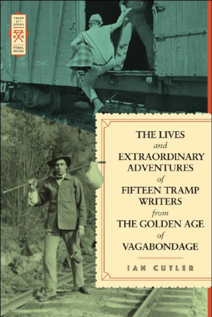 Lives And Extraordinary Adventures Of Fifteen Tramp Writers From The Golden Age Of Vagabondage