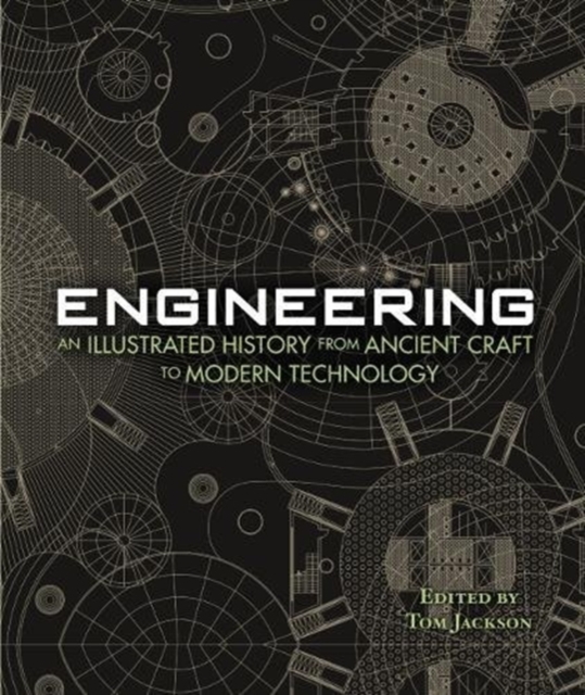 Engineering - An Illustrated History From Ancient Craft to Modern Technology
