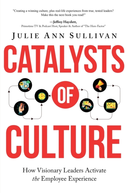 Catalysts of Culture - How Visionary Leaders Activate the Employee Experience