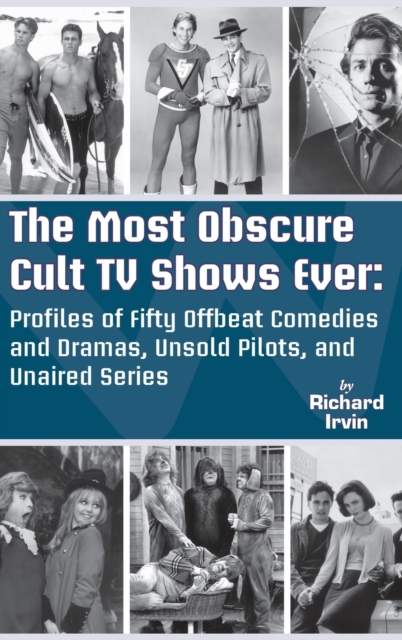 Most Obscure Cult TV Shows Ever - Profiles of Fifty Offbeat Comedies and Dramas, Unsold Pilots, and Unaired Series (hardback)