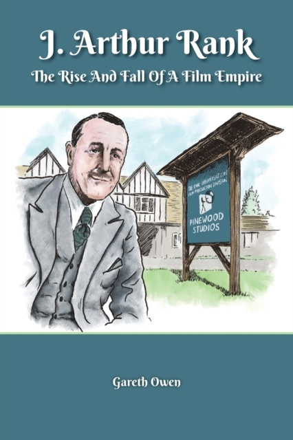 J. Arthur Rank - the Rise and Fall of His Film Empire