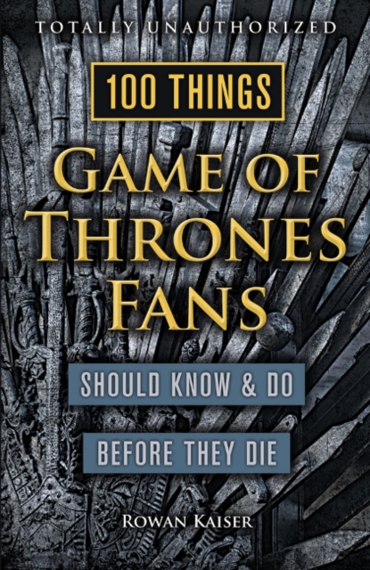 100 Things Game of Thrones Fans Should Know & do Before They Die