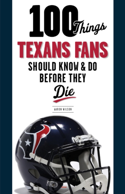 100 Things Texans Fans Should Know & Do Before They Die