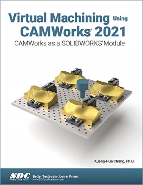 Virtual Machining Using CAMWorks 2021
