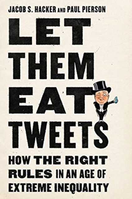 Let them Eat Tweets - How the Right Rules in an Age of Extreme Inequality
