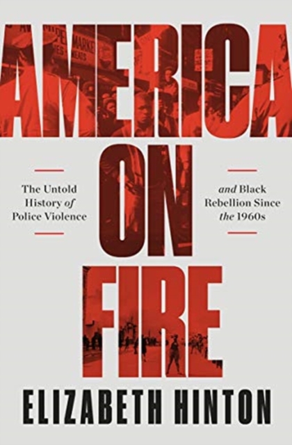America on Fire - The Untold History of Police Violence and Black Rebellion Since the 1960s