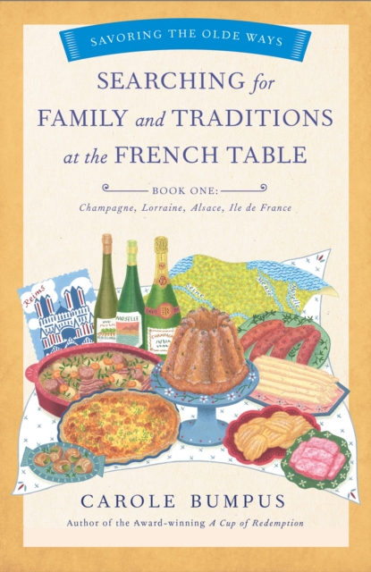 Searching for Family and Traditions at the French Table, Book One (Champagne, Alsace, Lorraine, and Paris regions)