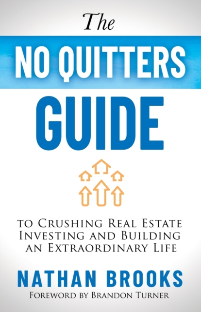 No Quitters Guide to Crushing Real Estate Investing and Building an Extraordinary Life