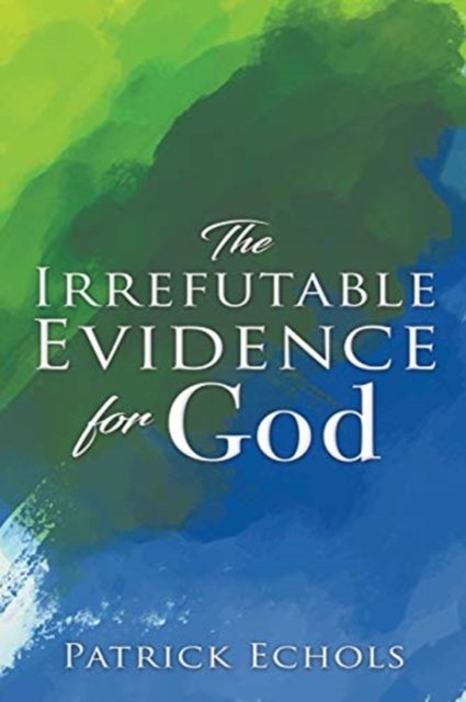 Irrefutable Evidence For God