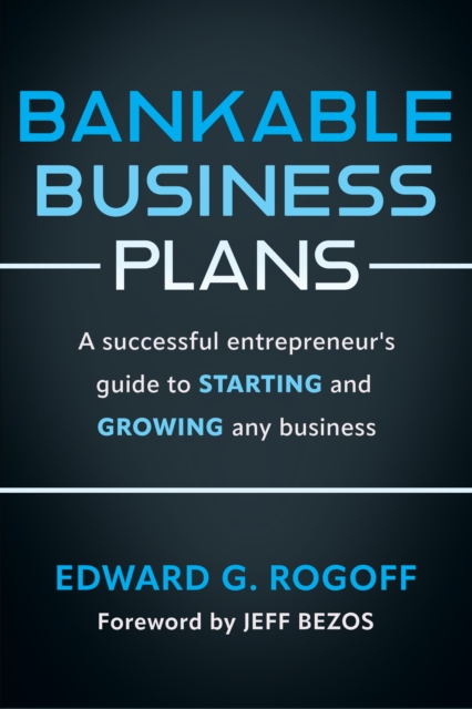 Bankable Business Plans: A successful entrepreneur's guide to starting and growing any business