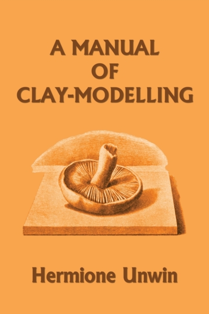 Manual of Clay-Modelling (Yesterday's Classics)