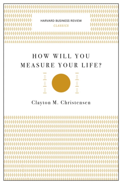 How Will You Measure Your Life? (Harvard Business Review Classics)
