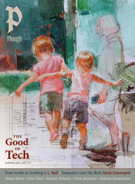 Plough Quarterly No. 40 – The Good of Tech