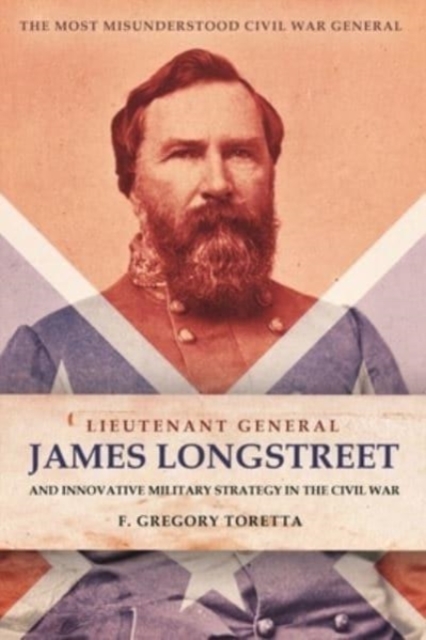 Lieutenant-General James Longstreet and Innovative Military Strategy in the Civil War