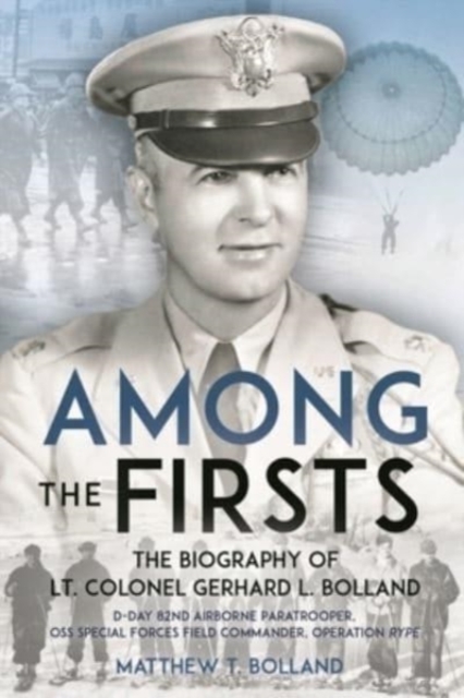 Among the Firsts: Paratrooper with the 82nd Airborne on D-Day - Oss Field Commander for Operation Rype