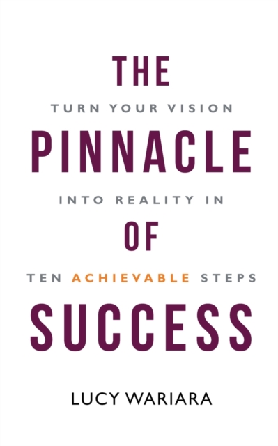 Pinnacle of Success - Turn Your Vision into Reality in Ten Achievable Steps