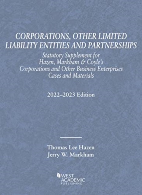 Corporations, Other Limited Liability Entities and Partnerships, Statutory Supplement for Hazen, Markham & Coyle's Corporations and Other Business Enterprises, Cases and Materials, 2022-2023 Edition