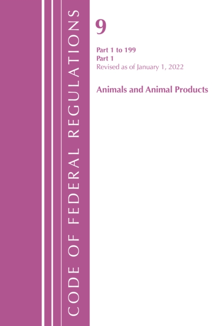 Code of Federal Regulations, Title 09 Animals and Animal Products 1-199, Revised as of January 1, 2022 PT1