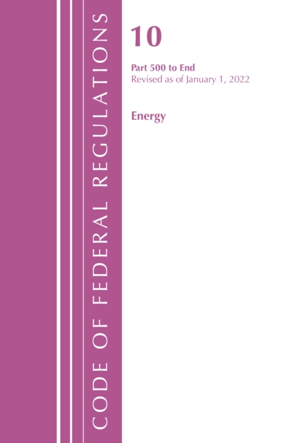 Code of Federal Regulations, Title 10 Energy 500-End, Revised as of January 1, 2022