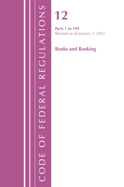 Code of Federal Regulations, Title 12 Banks and Banking 1-199, Revised as of January 1, 2022